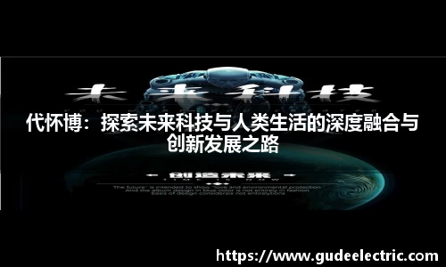 代怀博：探索未来科技与人类生活的深度融合与创新发展之路