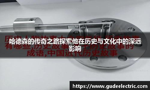 哈德森的传奇之路探索他在历史与文化中的深远影响
